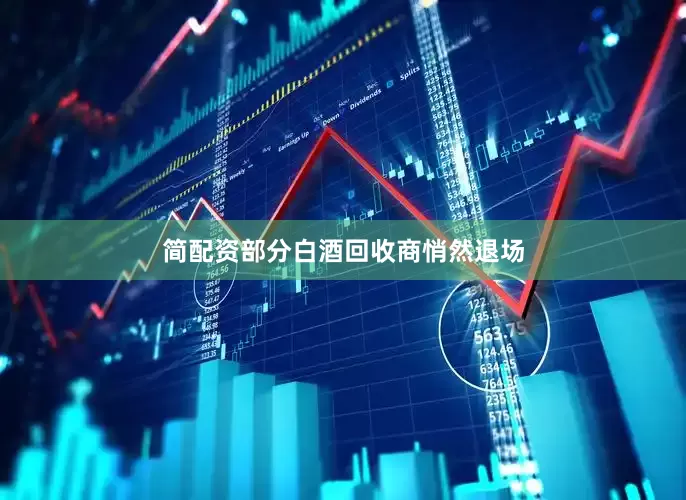 简配资部分白酒回收商悄然退场