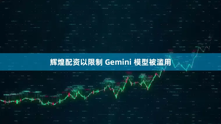 辉煌配资以限制 Gemini 模型被滥用