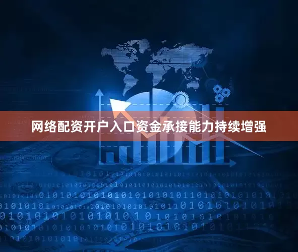 网络配资开户入口资金承接能力持续增强