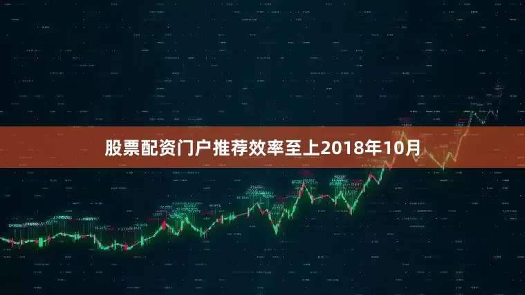 股票配资门户推荐效率至上2018年10月
