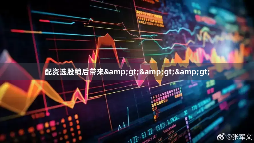 配资选股稍后带来&gt;&gt;&gt;