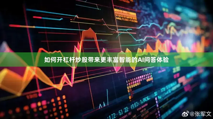 如何开杠杆炒股带来更丰富智能的AI问答体验