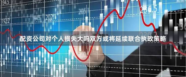 配资公司对个人损失大吗双方或将延续联合执政策略
