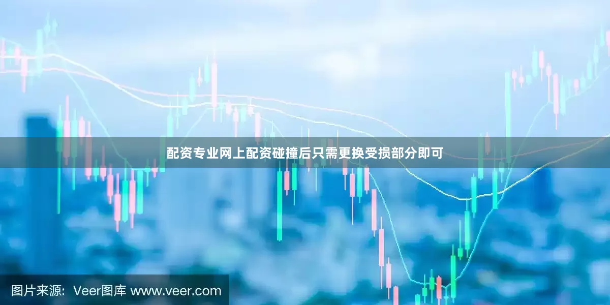 配资专业网上配资碰撞后只需更换受损部分即可