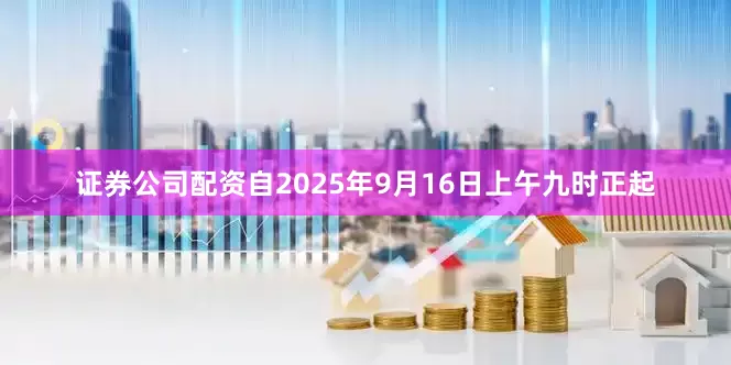 证券公司配资　　自2025年9月16日上午九时正起