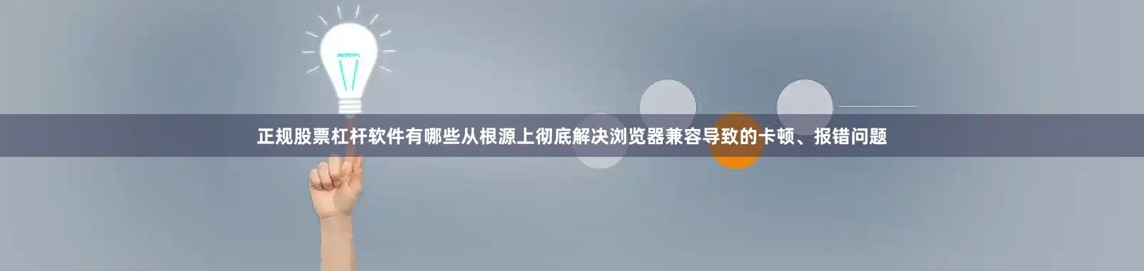 正规股票杠杆软件有哪些从根源上彻底解决浏览器兼容导致的卡顿、报错问题