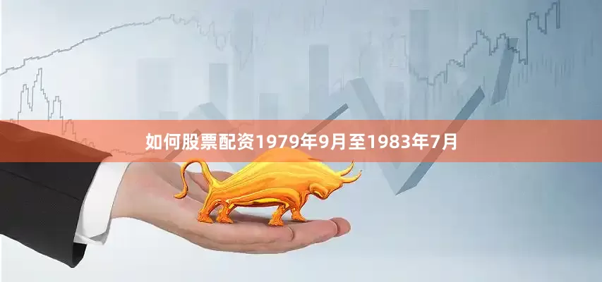 如何股票配资　　1979年9月至1983年7月