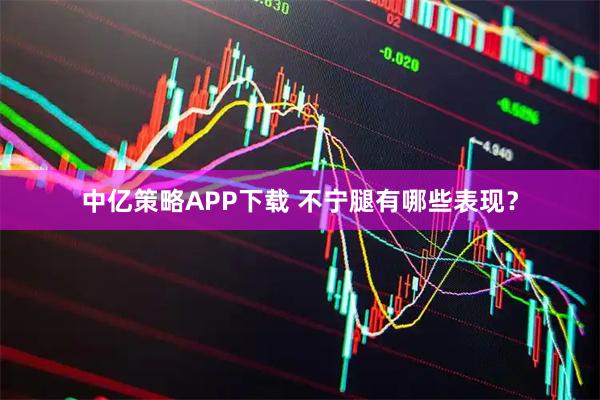 中亿策略APP下载 不宁腿有哪些表现?